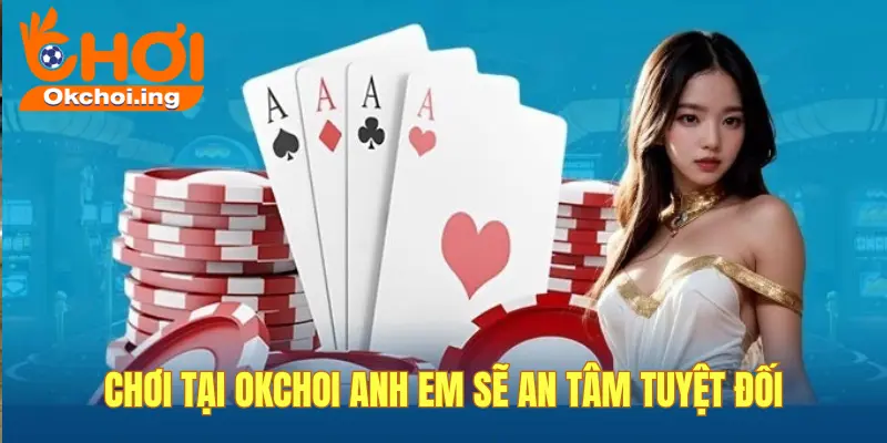 Chơi tại OKCHOI an tâm tuyệt đối