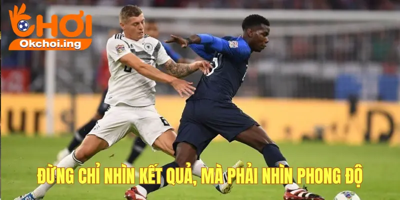 Đừng nhìn kết quả, anh em hãy nhìn phong độ
