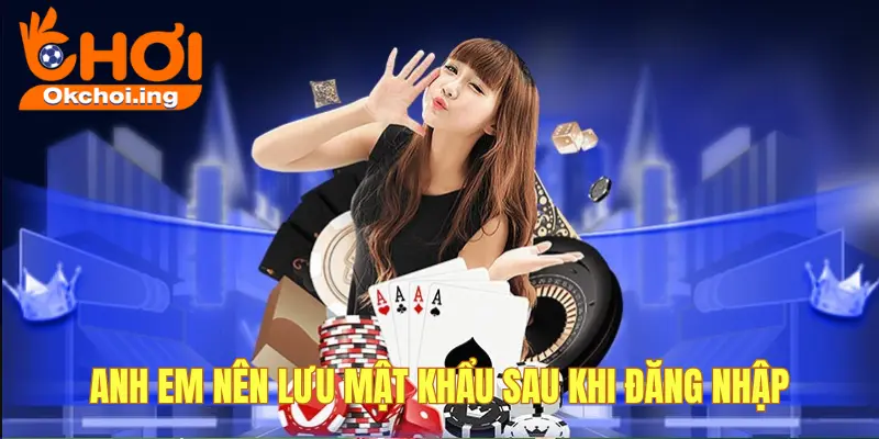 Anh em lưu lại mật khẩu cẩn thận sau khi chơi