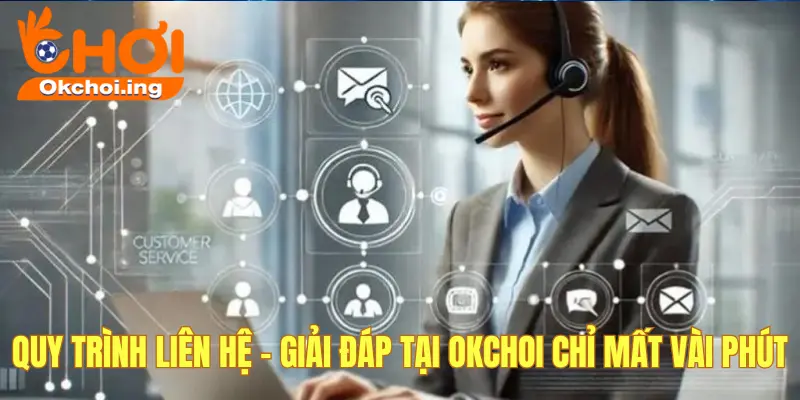 Quy trình liên hệ OKCHOI nhanh chóng